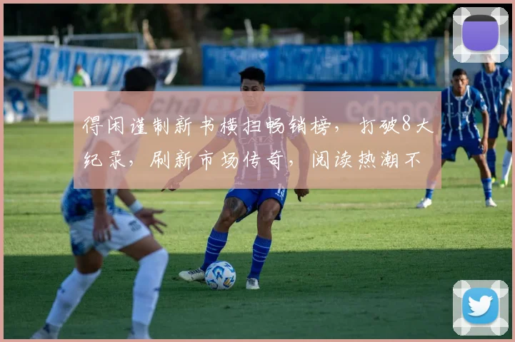 得闲谨制新书横扫畅销榜，打破8大纪录，刷新市场传奇，阅读热潮不断